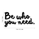 Vinyl Wall Art Decal - Be Who You Need - 13" x 26" - Modern Lovely Inspiring Self Esteem Quote Sticker For Bedroom Closet Living Room School Office Coffee Shop Decor 4