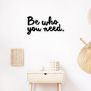 Vinyl Wall Art Decal - Be Who You Need - Modern Lovely Inspiring Self Esteem Quote Sticker For Bedroom Closet Living Room School Office Coffee Shop Decor 3
