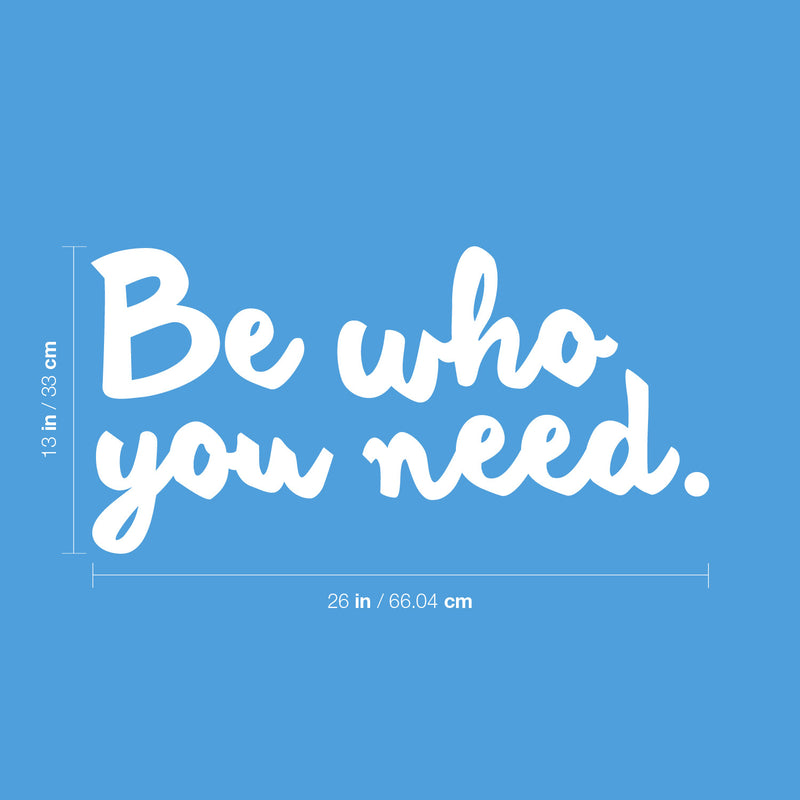 Vinyl Wall Art Decal - Be Who You Need - 13" x 26" - Modern Lovely Inspiring Self Esteem Quote Sticker For Bedroom Closet Living Room School Office Coffee Shop Decor 4