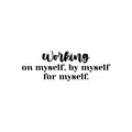 Vinyl Wall Art Decal - Working On Myself; By Myself For Myself - 8. Modern Lovely Inspiring Self Esteem Quote Sticker For Bedroom Closet Living Room School Office Decor 1