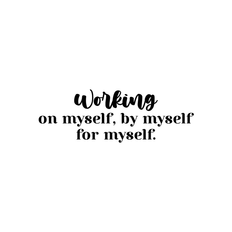 Vinyl Wall Art Decal - Working On Myself; By Myself For Myself - 8. Modern Lovely Inspiring Self Esteem Quote Sticker For Bedroom Closet Living Room School Office Decor 1