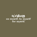 Vinyl Wall Art Decal - Working On Myself; By Myself For Myself - 8. Modern Lovely Inspiring Self Esteem Quote Sticker For Bedroom Closet Living Room School Office Decor 5