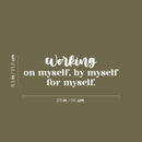 Vinyl Wall Art Decal - Working On Myself; By Myself For Myself - 8.5" x 25" - Modern Lovely Inspiring Self Esteem Quote Sticker For Bedroom Closet Living Room School Office Decor 4