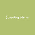 Vinyl Wall Art Decal - Expanding Into Joy - 5" x 30" - Trendy Lovely Inspiring Fun Quote Sticker For Bedroom Living Room Kids Room Playroom Daycare Nursery School Decor 1