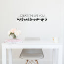 Vinyl Wall Art Decal - Create The Life You Can't Wait To Wake Up To - 5.5" x 25" - Modern Inspirational Optimism Quote Sticker For Home Bedroom Closet Living Room Work Office Coffee Shop Decor 3