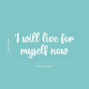 Vinyl Wall Art Decal - I Will Live For Myself Now - 11" x 25" - Modern Motivational Self Love Quote Sticker For Home School Office Bedroom Closet Living Room Decor 4