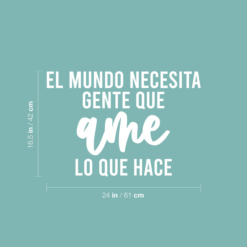 Vinyl Wall Art Decal - El Mundo Necesita Gente Que Ame Lo Que Hace / The World Needs People Who Love  - 16.5" x 24" - Inspiring Positive Spanish Quote Sticker For Home Office Decor 4