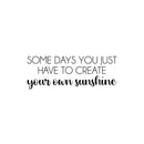 Vinyl Wall Art Decal - Some Days You Just Have To Create Your Own Sunshine - Modern Motivational Life Quote For Home Apartment Bedroom Living Room Office School Decoration Sticker 1