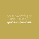 Vinyl Wall Art Decal - Some Days You Just Have To Create Your Own Sunshine - 9" x 25" -  Positive Inspiring Quote Sticker For Bedroom Playroom Daycare School Decor 1