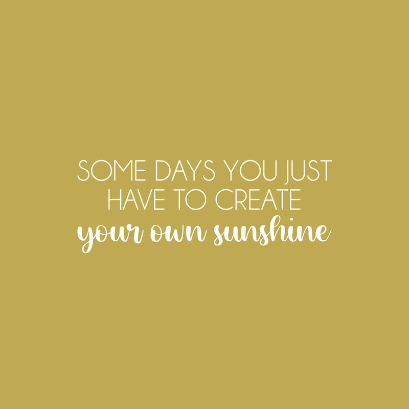 Vinyl Wall Art Decal - Some Days You Just Have To Create Your Own Sunshine - 9" x 25" -  Positive Inspiring Quote Sticker For Bedroom Playroom Daycare School Decor 1