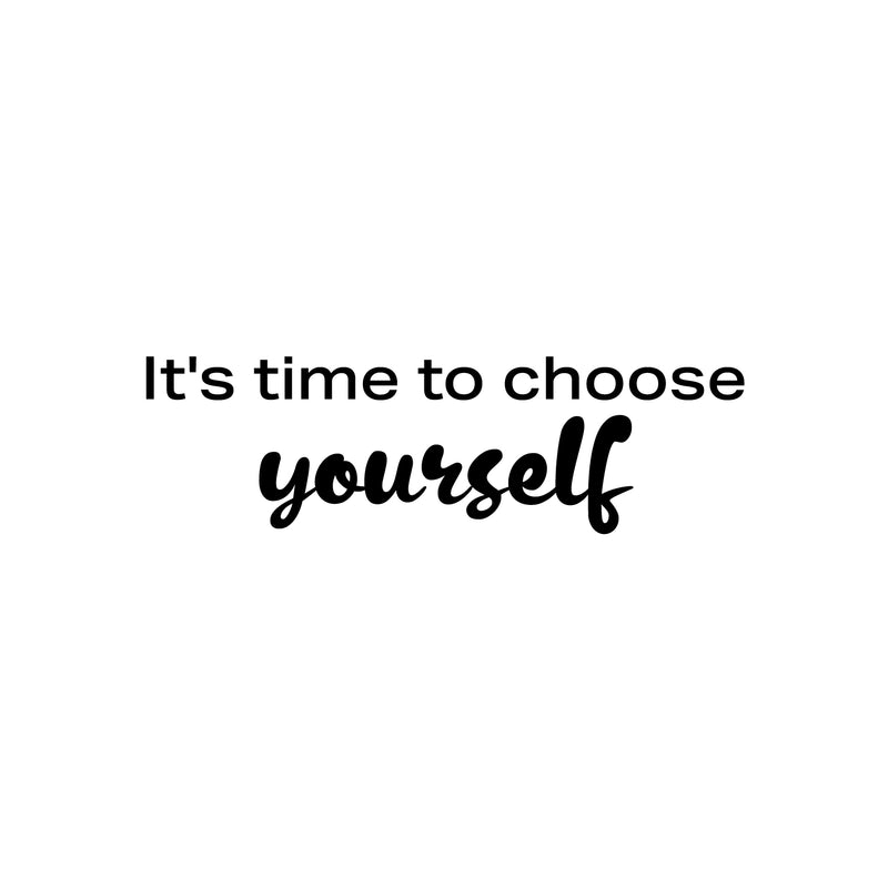 Vinyl Wall Art Decal - It's Time To Choose Yourself - 7.5" x 25" - Modern Lovely Inspiring Self Esteem Quote Sticker For Bedroom Closet Living Room School Office Coffee Shop Decor 1