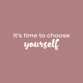Vinyl Wall Art Decal - It's Time To Choose Yourself - 7.5" x 25" - Modern Lovely Inspiring Self Esteem Quote Sticker For Bedroom Closet Living Room School Office Coffee Shop Decor 1
