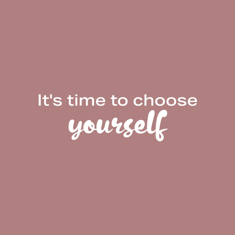 Vinyl Wall Art Decal - It's Time To Choose Yourself - 7.5" x 25" - Modern Lovely Inspiring Self Esteem Quote Sticker For Bedroom Closet Living Room School Office Coffee Shop Decor 1