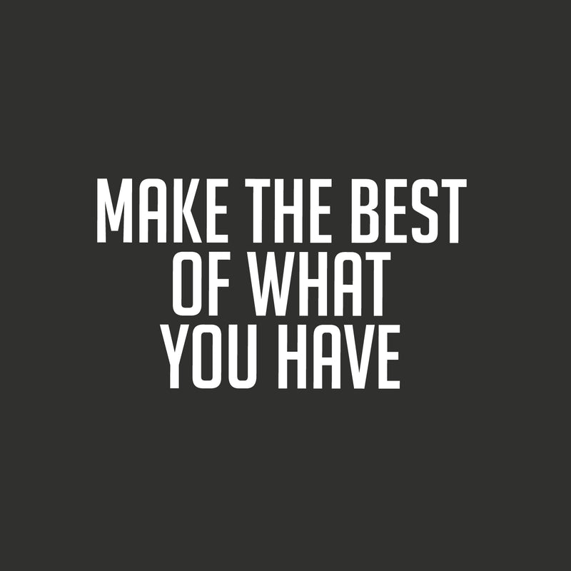 Vinyl Wall Art Decal - Make The Best Of What You Have - 16" x 28.5" - Trendy Motivational Positive Hard Work Quote Sticker For Living Room School Classroom Office Store Coffee Shop Decor 1