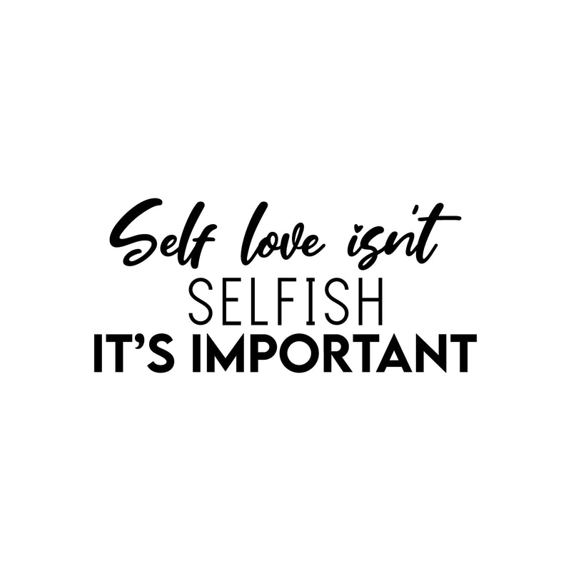 Vinyl Wall Art Decal - Self Love Isn't Selfish It's Important - 11. Modern Positive Inspiring Quote Sticker For Bedroom Closet Living Room School Office Coffee Shop Decor 1