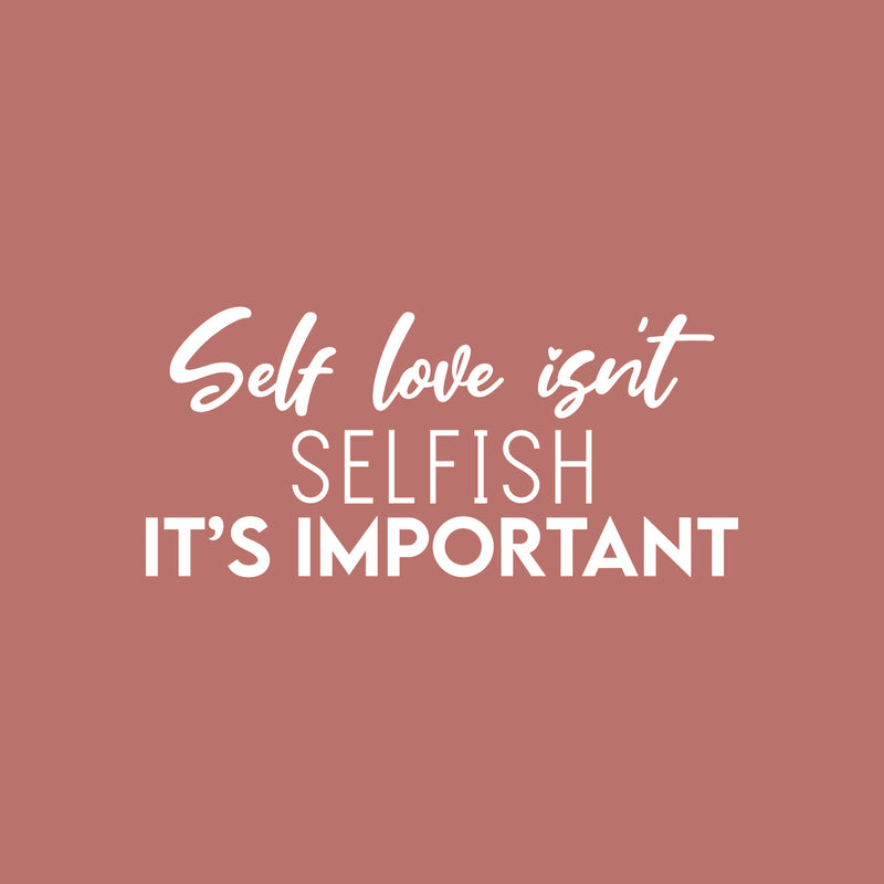 Vinyl Wall Art Decal - Self Love Isn't Selfish It's Important - 11.5" x 25" - Modern Positive Inspiring Quote Sticker For Bedroom Closet Living Room School Office Coffee Shop Decor 1