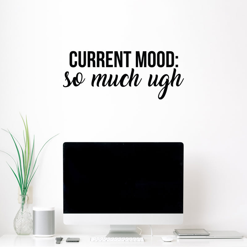 Vinyl Wall Art Decal - Current Mood: So Much Ugh - Trendy Fun Inspiring Quote Sticker For Home Bedroom Kids room Playroom School Office Coffee Shop Decor 2