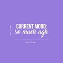 Vinyl Wall Art Decal - Current Mood: So Much Ugh - 10" x 25" - Trendy Fun Inspiring Optimistic Quote Sticker For Home Bedroom Kids room Playroom School Office Coffee Shop Decor 4