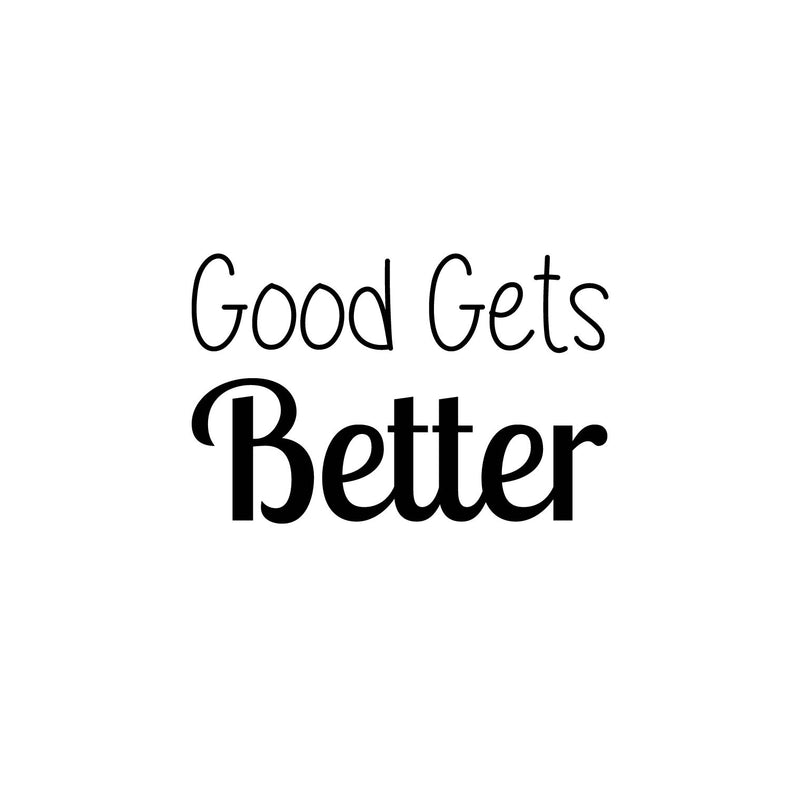 Vinyl Wall Art Decal - Good Gets Better - 16" x 25" - Trendy Motivational Fun Positive Vibes Quote Sticker For Living Room Playroom School Classroom Office Coffee Shop Decor 1