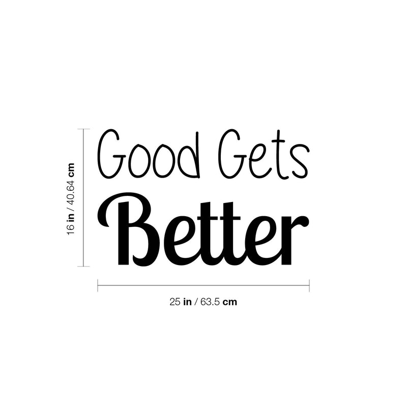 Vinyl Wall Art Decal - Good Gets Better - 16" x 25" - Trendy Motivational Fun Positive Vibes Quote Sticker For Living Room Playroom School Classroom Office Coffee Shop Decor 4
