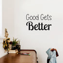 Vinyl Wall Art Decal - Good Gets Better - Trendy Motivational Fun Positive Vibes Quote Sticker For Living Room Playroom School Classroom Office Coffee Shop Decor 3