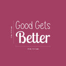 Vinyl Wall Art Decal - Good Gets Better - 16" x 25" - Trendy Motivational Fun Positive Vibes Quote Sticker For Living Room Playroom School Classroom Office Coffee Shop Decor 4