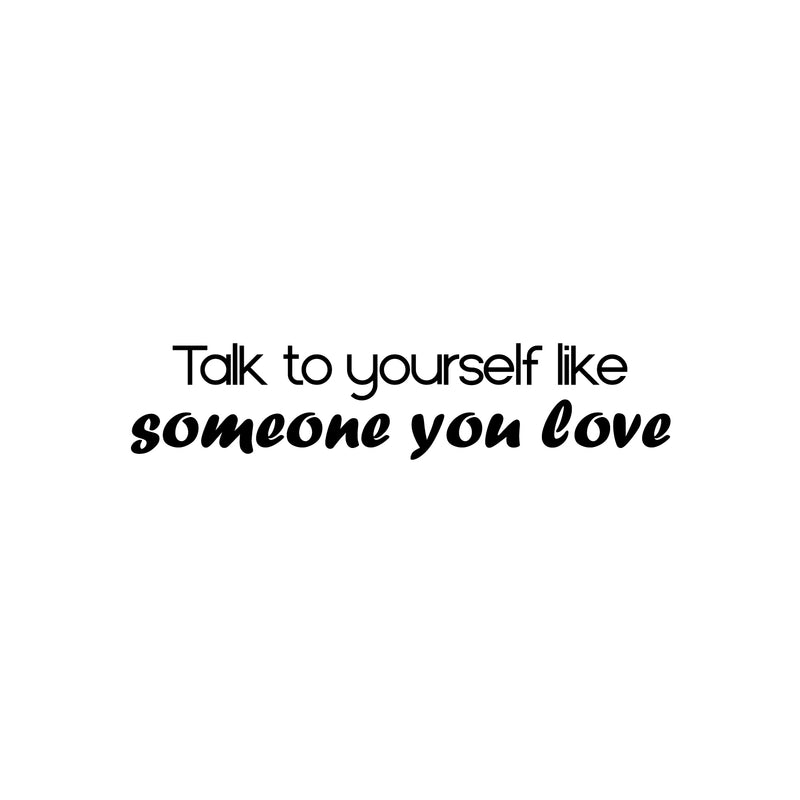 Vinyl Wall Art Decal - Talk To Yourself Like Someone You Love - 5. Modern Positive Inspiring Quote Sticker For Bedroom Closet Living Room School Office Coffee Shop Decor 1