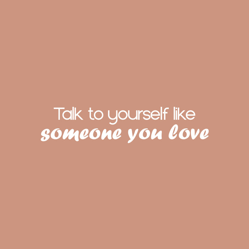 Vinyl Wall Art Decal - Talk To Yourself Like Someone You Love - 5.5" x 25" - Modern Positive Inspiring Quote Sticker For Bedroom Closet Living Room School Office Coffee Shop Decor 1