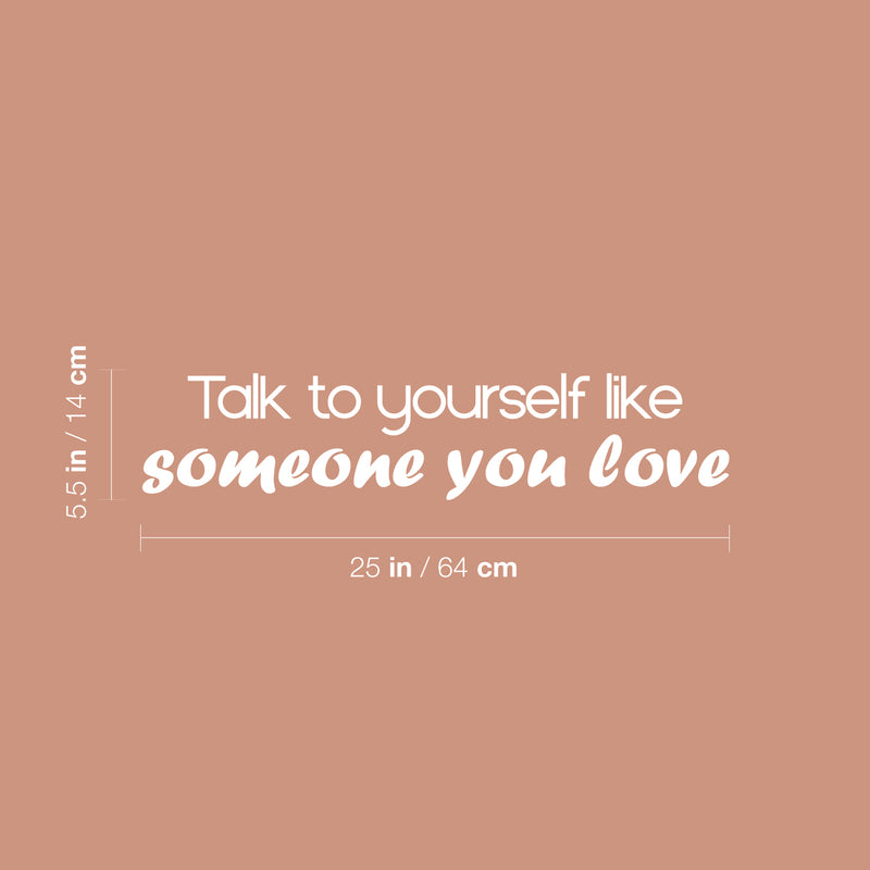 Vinyl Wall Art Decal - Talk To Yourself Like Someone You Love - 5.5" x 25" - Modern Positive Inspiring Quote Sticker For Bedroom Closet Living Room School Office Coffee Shop Decor 4