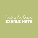 Vinyl Wall Art Decal - Inhale Love Exhale Hate - 8" x 25" - Inspiring Trendy Positive Healthy Lifestyle Quote Sticker For Bedroom Office Gym Yoga Fitness Spa Wellness Center Decor 1
