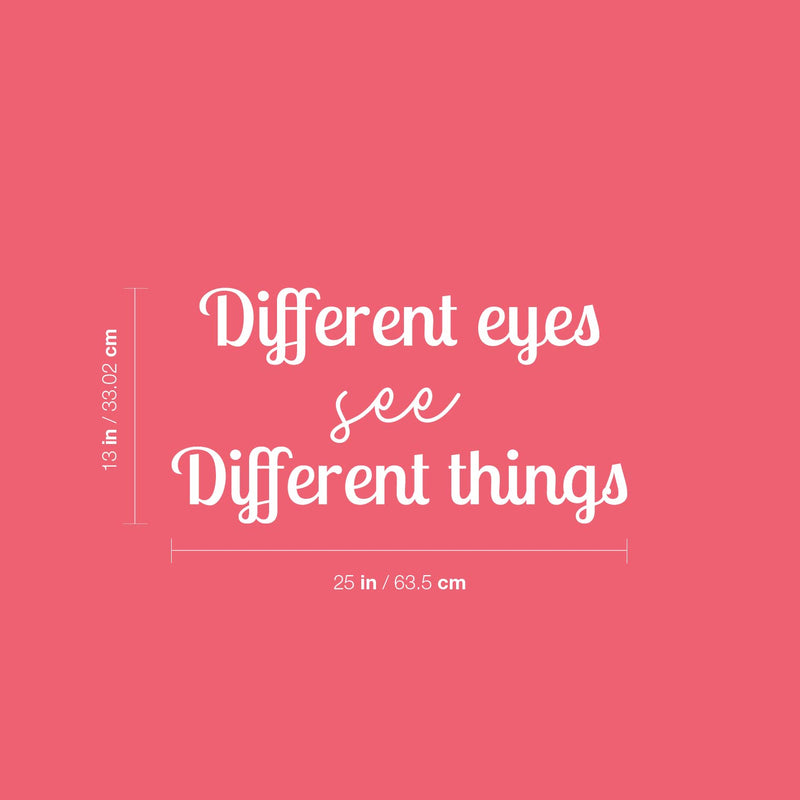 Vinyl Wall Art Decal - Different Eyes See Different Things - 13" x 25" - Trendy Inspirational Positive Vibes Quote Sticker For Living Room Closet School Office Coffee Shop Decor 4