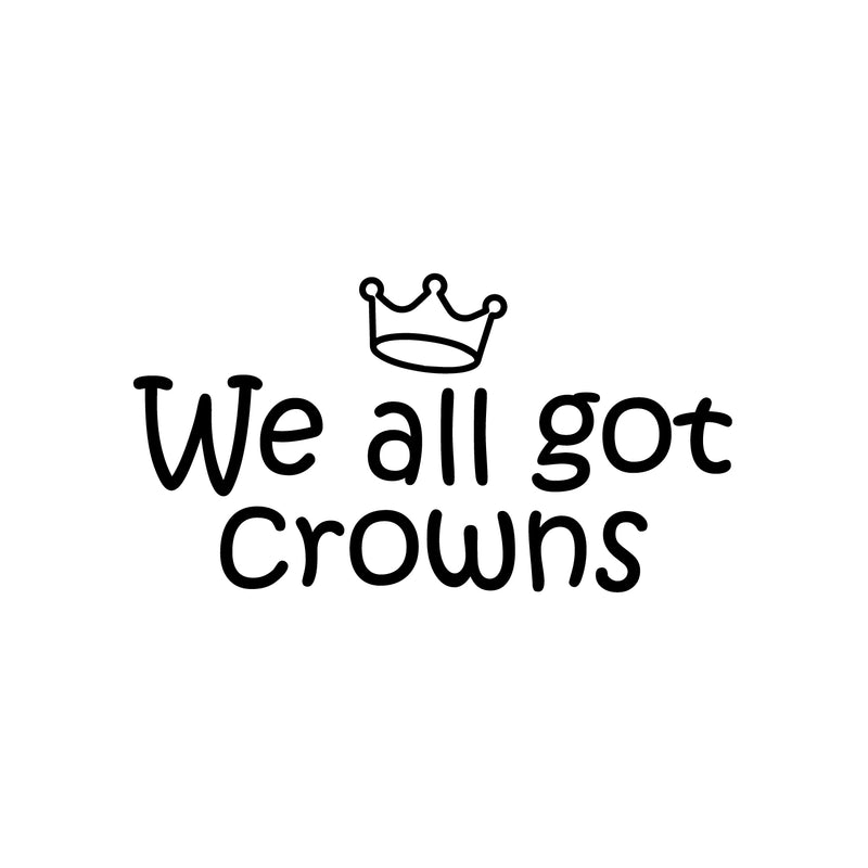 Vinyl Wall Art Decal - We All Got Crowns - 13.5" x 25" - Trendy Inspirational Cute Girly Quote Sticker For Girls Room Bedroom Bedroom Mirror Playroom Home School Kids Room Decor 1