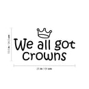 Vinyl Wall Art Decal - We All Got Crowns - 13.5" x 25" - Trendy Inspirational Cute Girly Quote Sticker For Girls Room Bedroom Bedroom Mirror Playroom Home School Kids Room Decor 4