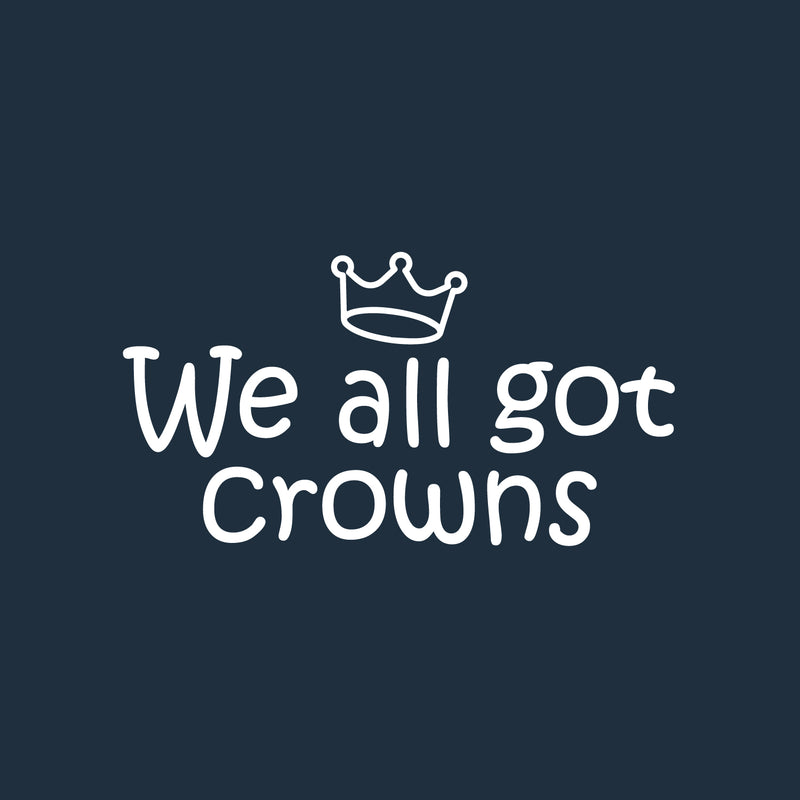 Vinyl Wall Art Decal - We All Got Crowns - 13.5" x 25" - Trendy Inspirational Cute Girly Quote Sticker For Girls Room Bedroom Bedroom Mirror Playroom Home School Kids Room Decor 1