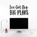 Vinyl Wall Art Decal - I've Got Big Big Plans - 13.5" x 25" - Trendy Motivational Positive Hard Work Quote Sticker For Living Room School Classroom Office Store Coffee Shop Decor 3