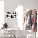 Vinyl Wall Art Decal - I've Got Big Big Plans - 13. Trendy Motivational Positive Hard Work Quote Sticker For Living Room School Classroom Office Store Coffee Shop Decor 2