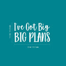 Vinyl Wall Art Decal - I've Got Big Big Plans - 13.5" x 25" - Trendy Motivational Positive Hard Work Quote Sticker For Living Room School Classroom Office Store Coffee Shop Decor 4