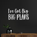 Vinyl Wall Art Decal - I've Got Big Big Plans - 13.5" x 25" - Trendy Motivational Positive Hard Work Quote Sticker For Living Room School Classroom Office Store Coffee Shop Decor 2