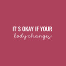 Vinyl Wall Art Decal - It's Okay If Your Body Changes - 8.5" x 25" - Modern Lovely Inspiring Self Esteem Quote Sticker For Bedroom Closet Bathroom School Daycare Decor 1