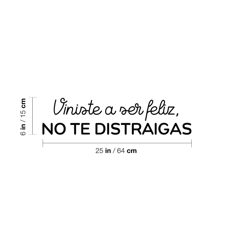 Vinyl Wall Art Decal - Viniste A Ser Feliz; No Te Distraigas / You Came To Be Happy; Don't Get Distracted - Optimistic Spanish Quote Sticker For Home School Office Decor 4