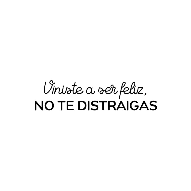 Vinyl Wall Art Decal - Viniste A Ser Feliz; No Te Distraigas / You Came To Be Happy; Don't Get Distracted - Optimistic Spanish Quote Sticker For Home School Office Decor 1