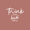 Vinyl Wall Art Decal - Think Less Love More - 15" x 20" - Modern Inspirational Cute Quote Sticker For Couples Home Office Bedroom Living Room Playroom Kids Room Decor 1