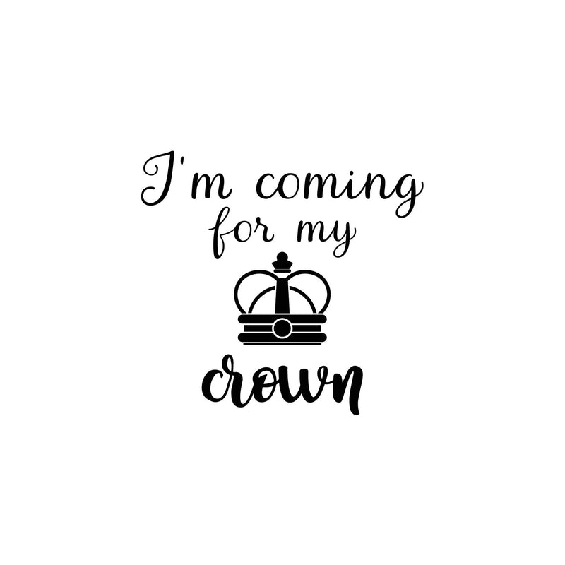 Vinyl Wall Art Decal - I'm Coming For My Crown - 17" x 18" - Trendy Inspirational Feminism Quote Sticker For Woman Home Bedroom Work Office Living Room Decor 1