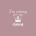 Vinyl Wall Art Decal - I'm Coming For My Crown - 17" x 18" - Trendy Inspirational Feminism Quote Sticker For Woman Home Bedroom Work Office Living Room Decor 1