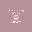 Vinyl Wall Art Decal - I'm Coming For My Crown - 17" x 18" - Trendy Inspirational Feminism Quote Sticker For Woman Home Bedroom Work Office Living Room Decor 1