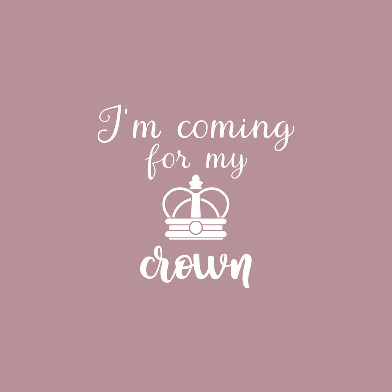 Vinyl Wall Art Decal - I'm Coming For My Crown - 17" x 18" - Trendy Inspirational Feminism Quote Sticker For Woman Home Bedroom Work Office Living Room Decor 1