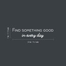 Vinyl Wall Art Decal - Find Something Good In Everyday - 7" x 30" - Modern Inspirational Positive Quote Sticker For Home Office Bedroom Living Room Kids Room Coffee Shop Decor 4