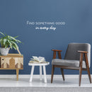 Vinyl Wall Art Decal - Find Something Good In Everyday - 7" x 30" - Modern Inspirational Positive Quote Sticker For Home Office Bedroom Living Room Kids Room Coffee Shop Decor 3