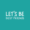 Vinyl Wall Art Decal - Let's Be Best Friends - 11.5" x 25" - Modern Motivational Fun Lovely Quote Sticker For Living Room Kids Room Playroom Daycare Nursery School Decor 1