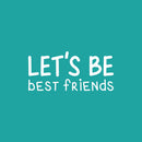 Vinyl Wall Art Decal - Let's Be Best Friends - 11.5" x 25" - Modern Motivational Fun Lovely Quote Sticker For Living Room Kids Room Playroom Daycare Nursery School Decor 1